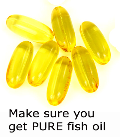 Make sure the fish oil tablets you buy are pure fish oil.